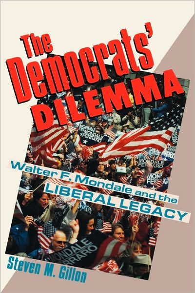 Cover for Steven Gillon · The Democrats' Dilemma: Walter F. Mondale and the Liberal Legacy - Columbia Studies in Contemporary American History (Hardcover Book) (1992)