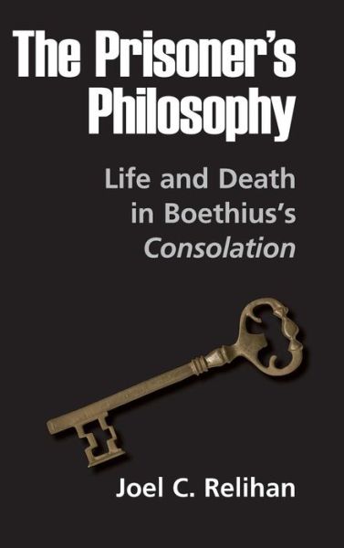 Cover for Joel C. Relihan · The Prisoner's Philosophy: Life and Death in Boethius's Consolation (Paperback Book) (2006)