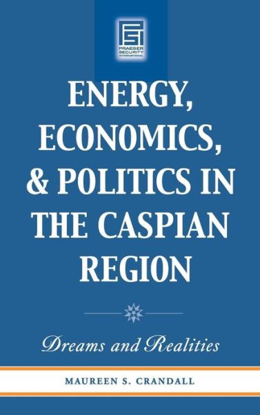 Cover for Maureen S. Crandall · Energy, Economics, and Politics in the Caspian Region: Dreams and Realities - Praeger Security International (Hardcover Book) (2006)