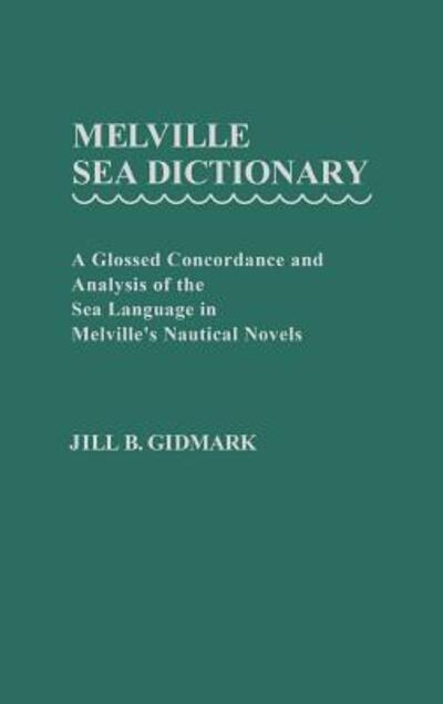 Cover for Jill B. Gidmark · Melville Sea Dictionary: A Glossed Concordance and Analysis of the Sea Language in Melville's Nautical Novels (Hardcover Book) (1982)