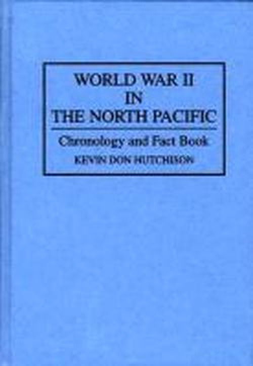 Cover for Kevin Hutchison · World War II in the North Pacific: Chronology and Fact Book (Hardcover Book) (1994)