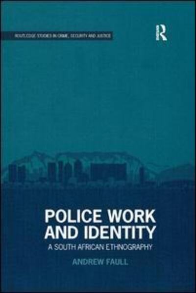 Faull, Andrew (University of Cape Town, South Africa) · Police Work and Identity: A South African Ethnography - Routledge Studies in Crime, Security and Justice (Paperback Book) (2019)