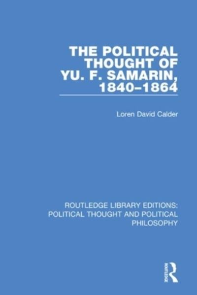 Cover for Loren David Calder · The Political Thought of Yu. F. Samarin, 1840-1864 - Routledge Library Editions: Political Thought and Political Philosophy (Paperback Book) (2021)