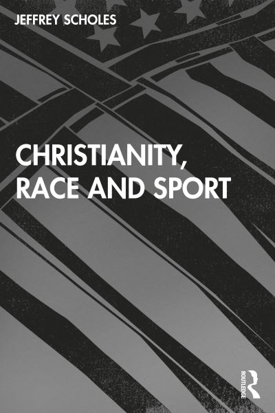 Cover for Scholes, Jeffrey (University of Colorado Colorado Springs, USA) · Christianity, Race, and Sport (Paperback Book) (2021)