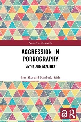Aggression in Pornography: Myths and Realities - Research in Sexualities - Eran Shor - Bøger - Taylor & Francis Ltd - 9780367540302 - 29. april 2022