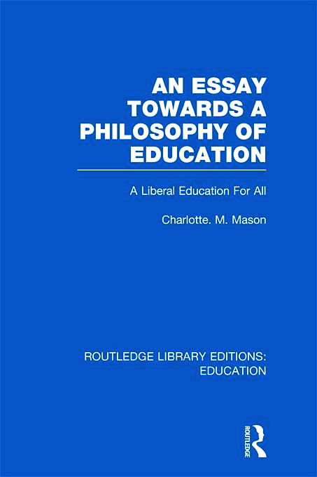 Cover for Charlotte Mason · An Essay Towards A Philosophy of Education (RLE Edu K): A Liberal Education for All - Routledge Library Editions: Education (Hardcover Book) (2011)