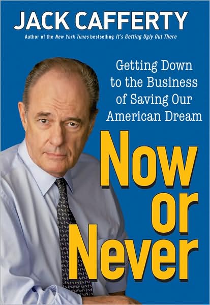 Cover for Jack Cafferty · Now or Never: Getting Down to the Business of Saving Our American Dream (Hardcover Book) (2009)