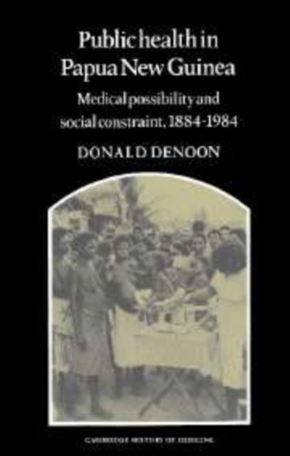 Cover for Donald Denoon · Public Health in Papua New Guinea: Medical Possibility and Social Constraint, 1884-1984 - Cambridge Studies in the History of Medicine (Hardcover Book) (1989)