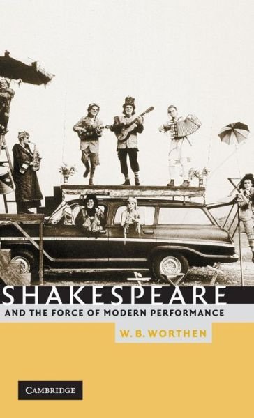 Cover for Worthen, W. B. (University of California, Berkeley) · Shakespeare and the Force of Modern Performance (Hardcover bog) (2003)