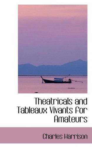 Cover for Charles Harrison · Theatricals and Tableaux Vivants for Amateurs (Paperback Book) (2008)