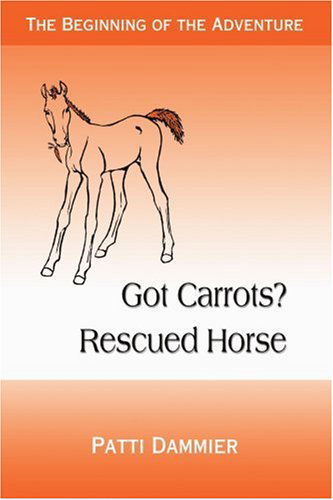 Cover for Patti Dammier · Got Carrots? Rescued Horse: the Beginning of the Adventure (Pocketbok) (2005)