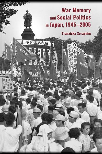 Cover for Franziska Seraphim · War Memory and Social Politics in Japan, 1945–2005 - Harvard East Asian Monographs (Paperback Book) (2008)