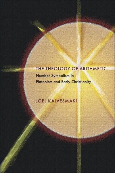 Cover for Joel Kalvesmaki · The Theology of Arithmetic: Number Symbolism in Platonism and Early Christianity - Hellenic Studies Series (Pocketbok) (2013)