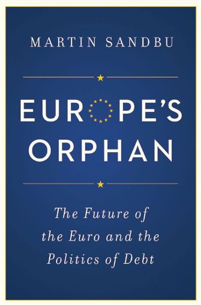 Cover for Martin Sandbu · Europe's Orphan: The Future of the Euro and the Politics of Debt (Innbunden bok) (2015)