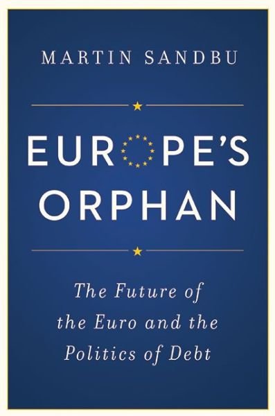 Cover for Martin Sandbu · Europe's Orphan: The Future of the Euro and the Politics of Debt (Hardcover bog) (2015)