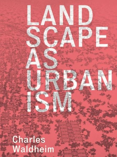 Cover for Charles Waldheim · Landscape as Urbanism: A General Theory (Paperback Bog) (2022)