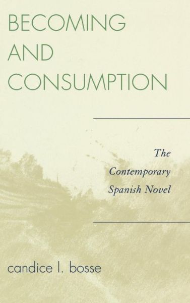 Cover for Candice L. Bosse · Becoming and Consumption: The Contemporary Spanish Novel (Hardcover Book) (2007)