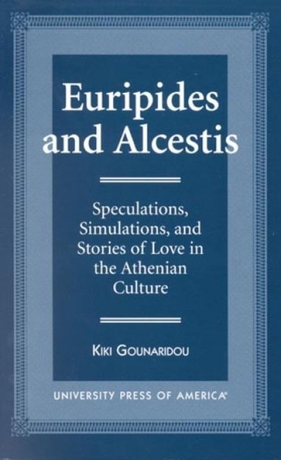 Cover for Kiki Gounaridou · Euripides and Alcestis: Speculations, Simulations, and Stories of Love in the Athenian Culture (Hardcover bog) (1998)