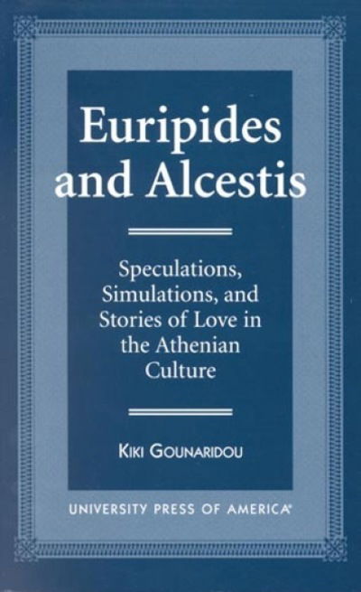 Cover for Kiki Gounaridou · Euripides and Alcestis: Speculations, Simulations, and Stories of Love in the Athenian Culture (Hardcover bog) (1998)