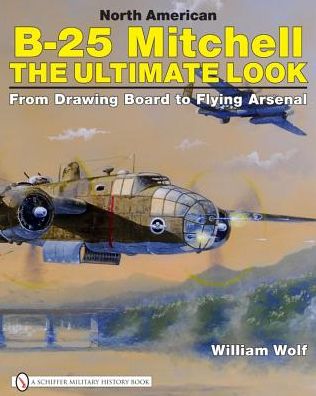 Cover for William Wolf · North American B-25 Mitchell: The Ultimate Look: from Drawing Board to Flying Arsenal (Hardcover Book) (2008)