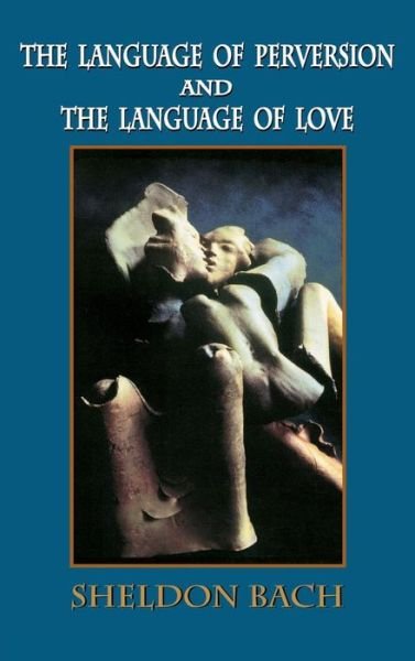 Cover for Sheldon Bach · The Language of Perversion and the Language of Love (Hardcover Book) (1999)