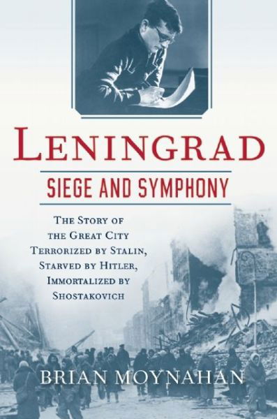 Cover for Brian Moynahan · Leningrad: Siege and Symphony: the Story of the Great City Terrorized by Stalin, Starved by Hitler, Immortalized by Shostakovich (Paperback Book) (2015)