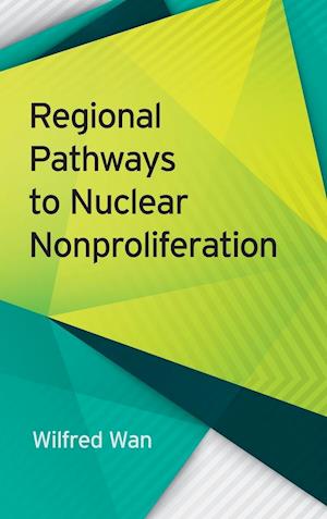 Cover for Wilfred Wan · Regional Pathways to Nuclear Nonproliferation - Studies in Security and International Affairs (Hardcover Book) (2018)
