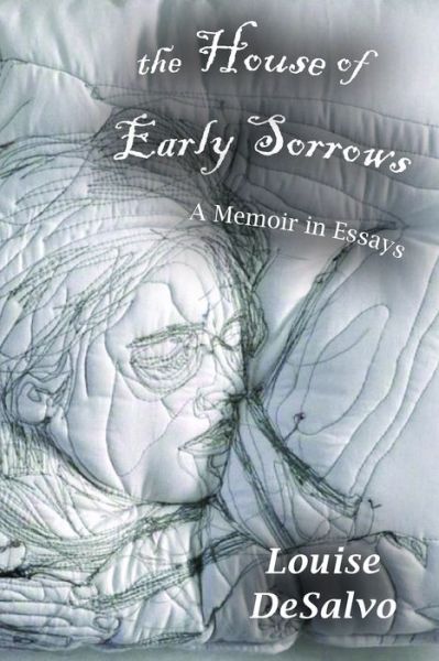 Cover for Louise DeSalvo · The House of Early Sorrows: A Memoir in Essays (Paperback Book) (2018)