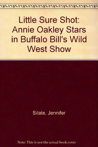 Cover for Jennifer Silate · Little Sure Shot: Annie Oakley Stars in Buffalo Bill's Wild West Show (Paperback Book) (2004)