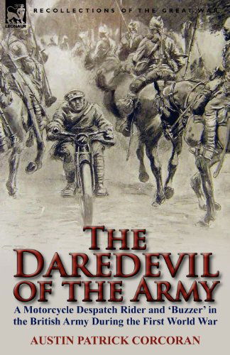 Cover for Austin Patrick Corcoran · The Daredevil of the Army: A Motorcycle Despatch Rider and 'Buzzer' in the British Army During the First World War (Paperback Book) (2011)