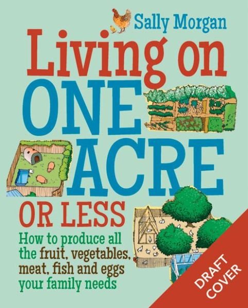 Cover for Sally Morgan · Living on One Acre or Less: How to produce all the fruit, veg, meat, fish and eggs your family needs (Paperback Bog) (2016)