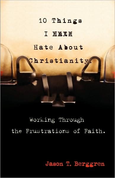 Cover for Jason T. Berggren · 10 Things I Hate About Christianity: Working Through the Frustrations of Faith (Paperback Bog) [First edition] (2009)
