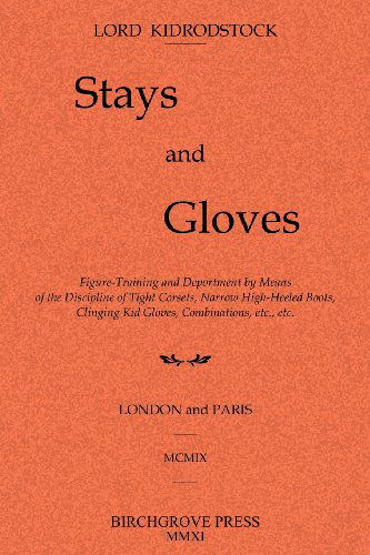 Cover for Lord Kidrodstock · Stays and Gloves: Figure-training and Deportment by Means of the Discipline of Tight Corsets, Narrow High-heeled Boots, Clinging Kid Gloves, Combinations, Etc., Etc. (Pocketbok) (2011)