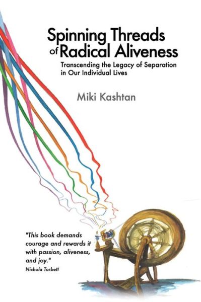 Cover for Miki Kashtan · Spinning Threads of Radical Aliveness: Transcending the Legacy of Separation in Our Individual Lives (Paperback Book) (2014)