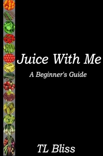 Cover for Tl Bliss · Juice with Me - a Beginners Guide (Paperback Bog) (2015)