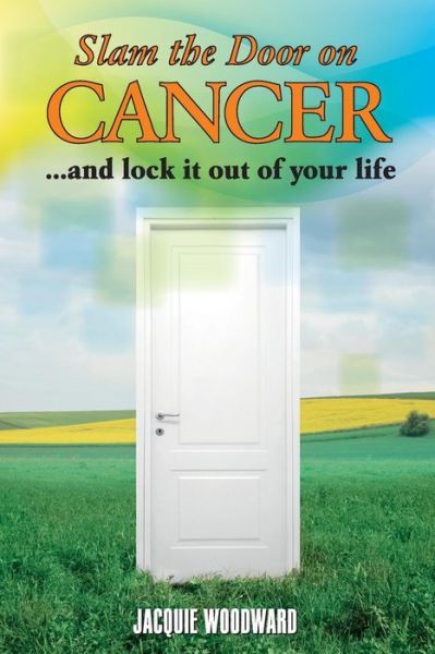 Cover for Jacquie Woodward · Slam the Door on Cancer: and Lock It out of Your Life (Paperback Book) (2014)