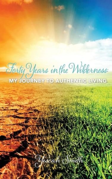 Cover for Yiscah Smith · Forty Years in the Wilderness: My Journey to Authentic Living (Hardcover bog) (2014)