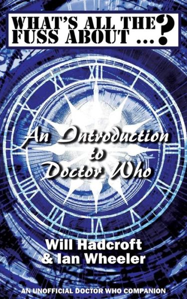 Cover for Will Hadcroft · What's All the Fuss About ...? An Introduction to Doctor Who. (An Unofficial Doctor Who Companion.) (Paperback Book) (2015)