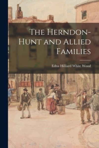 Cover for Edna Hilliard White 1889- Wood · The Herndon-Hunt and Allied Families (Paperback Book) (2021)