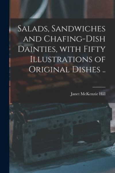 Cover for Janet McKenzie 1852-1933 Hill · Salads, Sandwiches and Chafing-dish Dainties, With Fifty Illustrations of Original Dishes .. (Paperback Book) (2021)