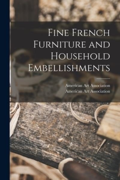 Cover for American Art Association · Fine French Furniture and Household Embellishments (Pocketbok) (2021)