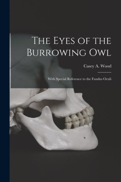 Cover for Casey a (Casey Albert) 1856-1 Wood · The Eyes of the Burrowing Owl [microform] (Paperback Book) (2021)