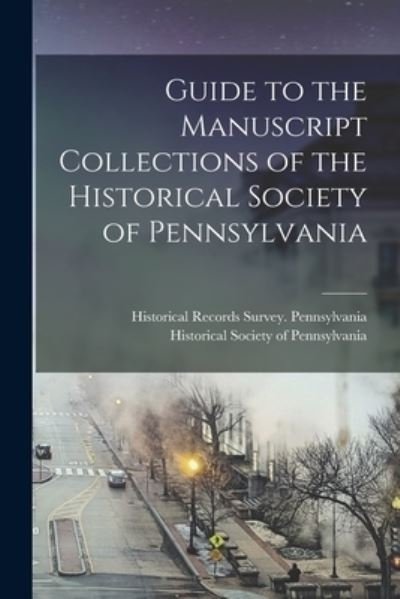 Cover for Historical Records Survey Pennsylvania · Guide to the Manuscript Collections of the Historical Society of Pennsylvania (Paperback Book) (2021)