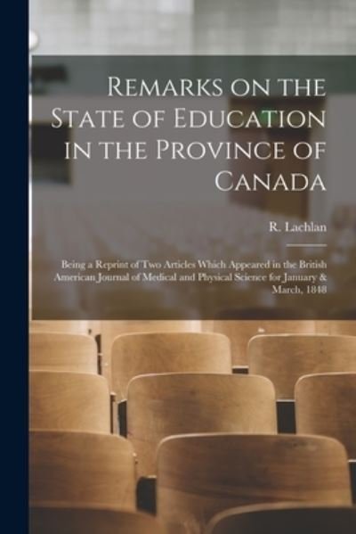 Remarks on the State of Education in the Province of Canada [microform] - R (Robert) Lachlan - Kirjat - Legare Street Press - 9781014661302 - torstai 9. syyskuuta 2021