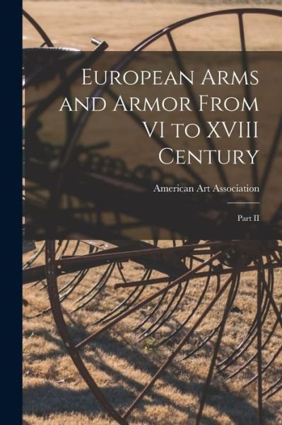 Cover for American Art Association · European Arms and Armor From VI to XVIII Century; Part II (Pocketbok) (2021)