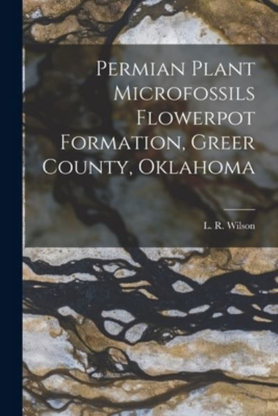 Cover for L R (Leonard Richard) 1906 Wilson · Permian Plant Microfossils Flowerpot Formation, Greer County, Oklahoma (Paperback Bog) (2021)