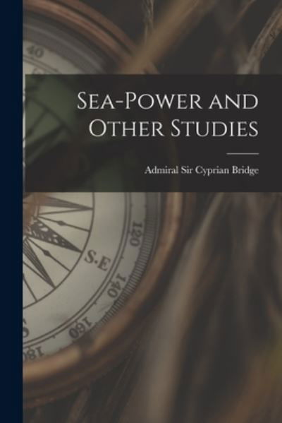 Sea-Power and Other Studies - Admiral Cyprian Bridge - Livres - Creative Media Partners, LLC - 9781015987302 - 27 octobre 2022