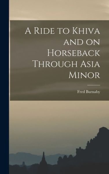 Cover for Fred Burnaby · Ride to Khiva and on Horseback Through Asia Minor (Buch) (2022)