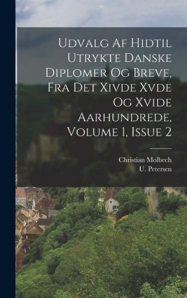 Cover for Christian Molbech · Udvalg Af Hidtil Utrykte Danske Diplomer Og Breve, Fra Det Xivde Xvde Og Xvide Aarhundrede, Volume 1, Issue 2 (Book) (2022)