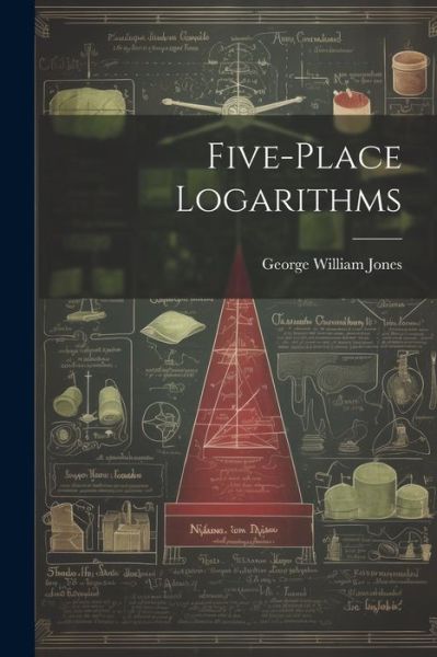 Cover for George William Jones · Five-Place Logarithms (Book) (2023)